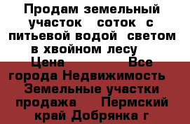 Продам земельный участок 6 соток, с питьевой водой, светом  в хвойном лесу . › Цена ­ 600 000 - Все города Недвижимость » Земельные участки продажа   . Пермский край,Добрянка г.